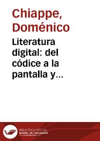 Literatura digital: del códice a la pantalla y aterrizaje en escena / Doménico Chiappe; Joel Aguilar | Biblioteca Virtual Miguel de Cervantes