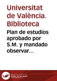 Plan de estudios aprobado por S.M. y mandado observar en la Universidad de Valencia | Biblioteca Virtual Miguel de Cervantes