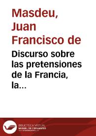 Discurso sobre las pretensiones de la Francia, la libertad y la igualdad / Obra manuscrita de D. Juan Francisco de Masdeu; Dada á la imprenta por un amigo del mismo autor | Biblioteca Virtual Miguel de Cervantes