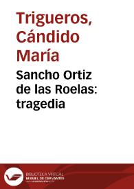 Sancho Ortiz de las Roelas:  tragedia / arreglada por Don Cándido María Trigueros | Biblioteca Virtual Miguel de Cervantes