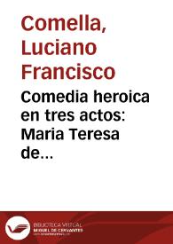 Comedia heroica en tres actos : Maria Teresa de Austria en Landaw / Por Don Luciano Francisco Comella | Biblioteca Virtual Miguel de Cervantes