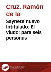 Saynete nuevo Intitulado : El viudo : para seis personas | Biblioteca Virtual Miguel de Cervantes