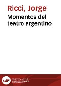 Momentos del teatro argentino / Jorge Ricci | Biblioteca Virtual Miguel de Cervantes