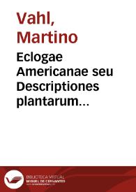 Eclogae Americanae seu Descriptiones plantarum praesertim Americae Meridionalis, nondum cognitarum / Auctore Martino Vahl | Biblioteca Virtual Miguel de Cervantes