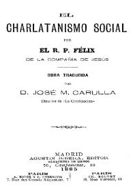 El Charlatanismo social / por el R. P. Félix de la Compañía de Jesús; obra traducida por José M. Carulla... | Biblioteca Virtual Miguel de Cervantes