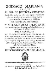 Zodiaco Mariano, en que el sol de justicia Christo, con la salud en las alas visita como signos, y casas proprias para beneficio de los hombres los templos, y lugares dedicados à los cultos de su SS. Madre por medio de las mas celebres, y milagrosas imagenes de la misma Señora, que se veneran en esta America Septentrional, y reynos de la Nueva España / obra posthuma de el Padre Francisco de Florencia, de la Compañia de Jesus, reducida à compendio, y en gran parte añadida por el P. Jvan Antonio de Oviedo de la misma Compañia... | Biblioteca Virtual Miguel de Cervantes