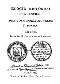 Elogio histórico del General don José Maria Morelos y Pavon / formado por el Lic. D. Carlos Maria de Bustamante | Biblioteca Virtual Miguel de Cervantes