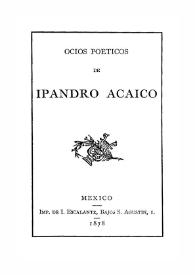 Ocios poéticos de Ipandro Acaico | Biblioteca Virtual Miguel de Cervantes