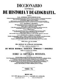 Diccionario universal de historia y de geografía. Tomo 6 / obra dada a luz en España, por una sociedad de literatos distinguidos, y refundida y aumentada considerablemente para su publicación en México... por los Sres. D. Lucas Alaman [et al.] | Biblioteca Virtual Miguel de Cervantes