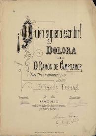 ¡Quién supiera escribir! : dolora de D. Ramón de Campoamor : para tiple y barítono o bajo / música de D. Ramón Torras | Biblioteca Virtual Miguel de Cervantes