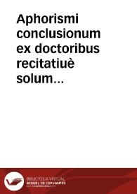 Aphorismi conclusionum ex doctoribus recitatiuè solum propositi | Biblioteca Virtual Miguel de Cervantes