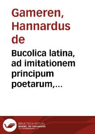 Bucolica latina, ad imitationem principum poetarum, Theocriti, graeci, et P. Virgilii Maronis latini, conscripta... / auctore Hannardo Gamerio Mosaeo... | Biblioteca Virtual Miguel de Cervantes