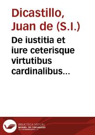 De iustitia et iure ceterisque virtutibus cardinalibus libri duo  auctore Ioanne de Dicastillo... | Biblioteca Virtual Miguel de Cervantes