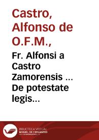 Fr. Alfonsi a Castro Zamorensis ... De potestate legis poenalis, libri duo... | Biblioteca Virtual Miguel de Cervantes