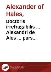 Doctoris irrefragabilis ... Alexandri de Ales ... pars tertia Summe theologice... | Biblioteca Virtual Miguel de Cervantes