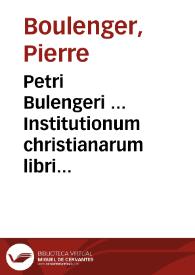 Petri Bulengeri ... Institutionum christianarum libri octo | Biblioteca Virtual Miguel de Cervantes