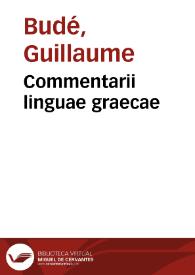 Commentarii linguae graecae / Gulielmo Budaeo ... auctore | Biblioteca Virtual Miguel de Cervantes