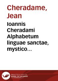 Ioannis Cheradami Alphabetum linguae sanctae, mystico intellectu refertum | Biblioteca Virtual Miguel de Cervantes