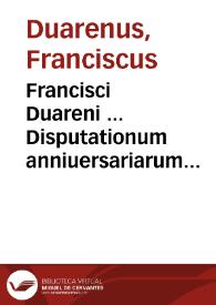 Francisci Duareni ... Disputationum anniuersariarum liber primus | Biblioteca Virtual Miguel de Cervantes