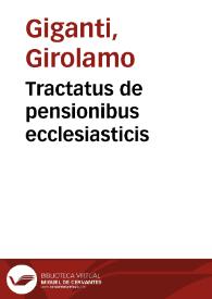 Tractatus de pensionibus ecclesiasticis / Hieronymo Gigante Foresemproniensi autore; adiecta est in calce operis tabula quaestionum secundum ordinem quo sunt annotatae... | Biblioteca Virtual Miguel de Cervantes