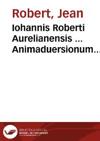 Iohannis Roberti Aurelianensis ... Animaduersionum iuris ciuilis, libri tres | Biblioteca Virtual Miguel de Cervantes
