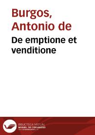 De emptione et venditione / Antonij de Burgos alias de Salamanca ... super vtili et cotidiano titulo de emptio. et venditio. ... nuper impressa... | Biblioteca Virtual Miguel de Cervantes