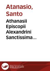 Athanasii Episcopii Alexandrini Sanctissima eloquentissimaque operra [sic] / rursum impresa ac studiosissime emendata...; que omnia olim iam latina facta Christophoro Porsena, Ambrosio Monacho, Angelo Politiano, Ioanne Capnione interpretib[us]; cu[m] doctissima Erasmi Roterodani [sic] ad pium lectorem paraclesi & Athanassi ipsius vita nuper addita ac recognita | Biblioteca Virtual Miguel de Cervantes
