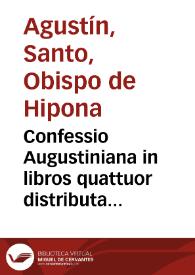 Confessio Augustiniana in libros quattuor distributa... / ex omnibus B. Aurelij Augustini libris in vnum opus bona fide ac studio singulari redacta per D. Hieronymum Torrensem... | Biblioteca Virtual Miguel de Cervantes