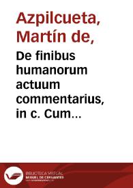 De finibus humanorum actuum commentarius, in c. Cum minister. 23, q. 5 / authore Martino ab Azpilcueta doctore Nauarro | Biblioteca Virtual Miguel de Cervantes