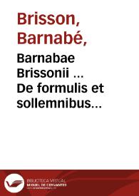 Barnabae Brissonii ... De formulis et sollemnibus Populi Romani verbis, libri VIII | Biblioteca Virtual Miguel de Cervantes