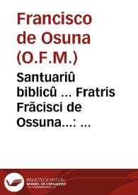 Santuariû biblicû ... Fratris Frãcisci de Ossuna... : in cui[us] fine ... reperies Deiparae Virginis sermones octo... | Biblioteca Virtual Miguel de Cervantes