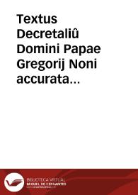 Textus Decretaliû Domini Papae Gregorij Noni accurata diligentia emêdatus singulorûq[ue] capitû tabulã complectês | Biblioteca Virtual Miguel de Cervantes
