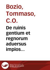 De ruinis gentium et regnorum aduersus impios politicos libri octo / auctore Thoma Bozio Eugubino... | Biblioteca Virtual Miguel de Cervantes