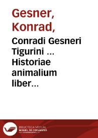 Conradi Gesneri Tigurini ... Historiae animalium liber II, qui est de quadrupedis ouiparis... | Biblioteca Virtual Miguel de Cervantes