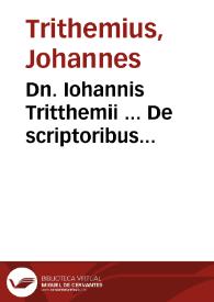 Dn. Iohannis Tritthemii ... De scriptoribus ecclesiasticis siue p[er] scripta illustribus in Ecclesia viris, cum appendicibus duabus ... liber vnus... ; appendicum istarum prior nata est nuper in Gallijs, posterior nunc recens additur / authore Balthazaro Werlino Colmarieñ... | Biblioteca Virtual Miguel de Cervantes