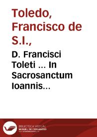 D. Francisci Toleti ... In Sacrosanctum Ioannis Euangelium commentarii... ; [tomus primus -secundus] | Biblioteca Virtual Miguel de Cervantes