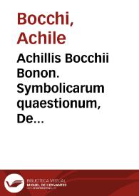 Achillis Bocchii Bonon. Symbolicarum quaestionum, De uniuerso genere, quas serio ludebat, libri quinque | Biblioteca Virtual Miguel de Cervantes