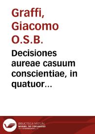 Decisiones aureae casuum conscientiae, in quatuor libros distributae / D. Iacobo de Graffiis a Capua ... autore...; [tomus primus] | Biblioteca Virtual Miguel de Cervantes