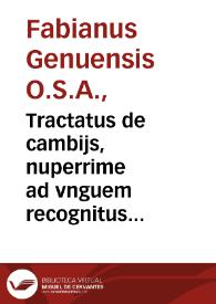 Tractatus de cambijs, nuperrime ad vnguem recognitus & diligenter examinatus / auctore Fratre Fabiano Genuensi... | Biblioteca Virtual Miguel de Cervantes