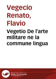 Vegetio De l'arte militare ne la commune lingua / novamente tradotto per Messer Tizzone de Posi, Gaetano | Biblioteca Virtual Miguel de Cervantes