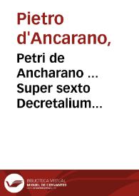 Petri de Ancharano ... Super sexto Decretalium acutissima commentaria... | Biblioteca Virtual Miguel de Cervantes