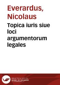 Topica iuris siue loci argumentorum legales / authore D. Nicolao Euerardo à Midelburgo... | Biblioteca Virtual Miguel de Cervantes