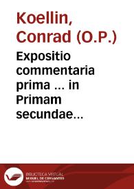Expositio commentaria prima ... in Primam secundae Angelici Doctoris S. Thomae Aquinatis / per ... Magistrum Conradum Koellin... | Biblioteca Virtual Miguel de Cervantes