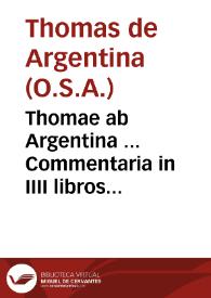 Thomae ab Argentina ... Commentaria in IIII libros Sententiarum | Biblioteca Virtual Miguel de Cervantes