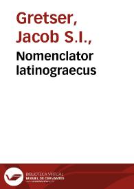 Nomenclator latinograecus / in gratiam tyronum graecae linguae collectus a Iacobo Gretsero... | Biblioteca Virtual Miguel de Cervantes