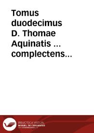 Tomus duodecimus D. Thomae Aquinatis ... complectens Tertiam partem Summae Theologiae / cum commentariis ... Thomae de Vio... | Biblioteca Virtual Miguel de Cervantes