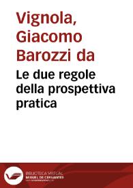 Le due regole della prospettiva pratica / di M. Iacomo Barozzi da Vignola; con i comentarij del R.P.M. Egnatio Danti... | Biblioteca Virtual Miguel de Cervantes