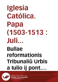 Bullae reformationis Tribunaliû Urbis a Iulio ij pont. max. Po. Ro. p[ro]curâte edita | Biblioteca Virtual Miguel de Cervantes