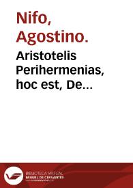 Aristotelis Perihermenias, hoc est, De interpretationes liber / a magno Augustino Nipho  ... Suessano interpretatus et expositus ad Ioannem Franci... | Biblioteca Virtual Miguel de Cervantes