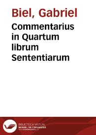 Commentarius in Quartum librum Sententiarum / Magistri Gabrielis Biel...; cum suo indice | Biblioteca Virtual Miguel de Cervantes